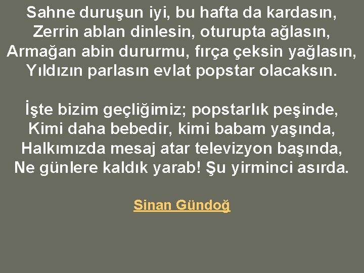 Sahne duruşun iyi, bu hafta da kardasın, Zerrin ablan dinlesin, oturupta ağlasın, Armağan abin