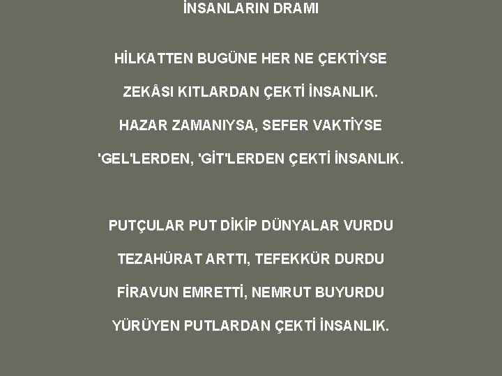 İNSANLARIN DRAMI HİLKATTEN BUGÜNE HER NE ÇEKTİYSE ZEK SI KITLARDAN ÇEKTİ İNSANLIK. HAZAR ZAMANIYSA,