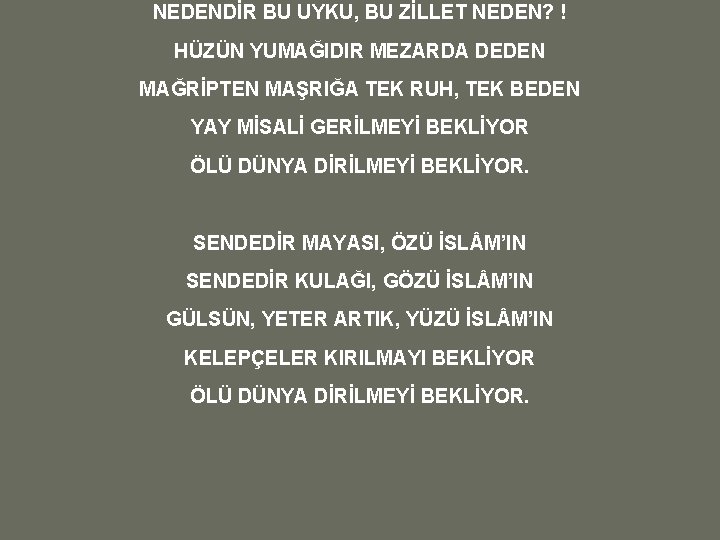 NEDENDİR BU UYKU, BU ZİLLET NEDEN? ! HÜZÜN YUMAĞIDIR MEZARDA DEDEN MAĞRİPTEN MAŞRIĞA TEK