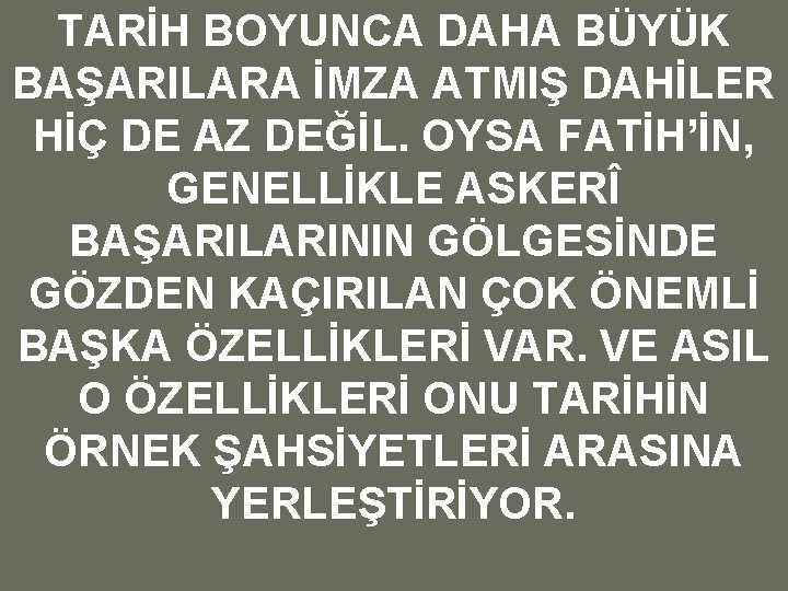 TARİH BOYUNCA DAHA BÜYÜK BAŞARILARA İMZA ATMIŞ DAHİLER HİÇ DE AZ DEĞİL. OYSA FATİH’İN,