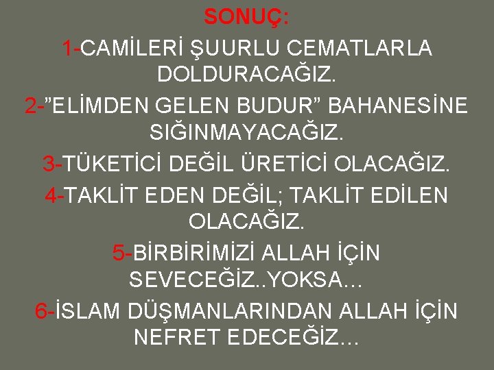 SONUÇ: 1 -CAMİLERİ ŞUURLU CEMATLARLA DOLDURACAĞIZ. 2 -”ELİMDEN GELEN BUDUR” BAHANESİNE SIĞINMAYACAĞIZ. 3 -TÜKETİCİ