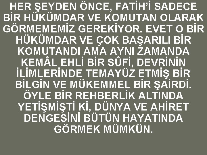 HER ŞEYDEN ÖNCE, FATİH’İ SADECE BİR HÜKÜMDAR VE KOMUTAN OLARAK GÖRMEMEMİZ GEREKİYOR. EVET O