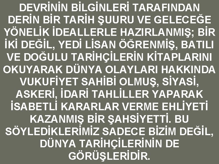 DEVRİNİN BİLGİNLERİ TARAFINDAN DERİN BİR TARİH ŞUURU VE GELECEĞE YÖNELİK İDEALLERLE HAZIRLANMIŞ; BİR İKİ