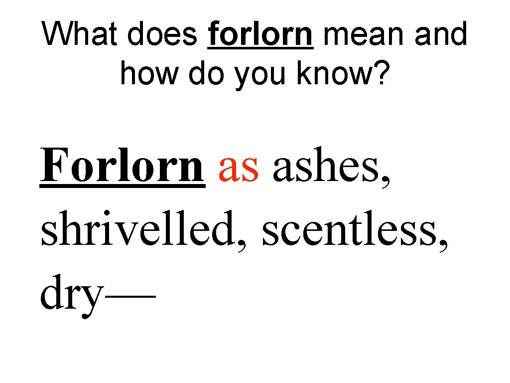 What does forlorn mean and how do you know? Forlorn as ashes, shrivelled, scentless,