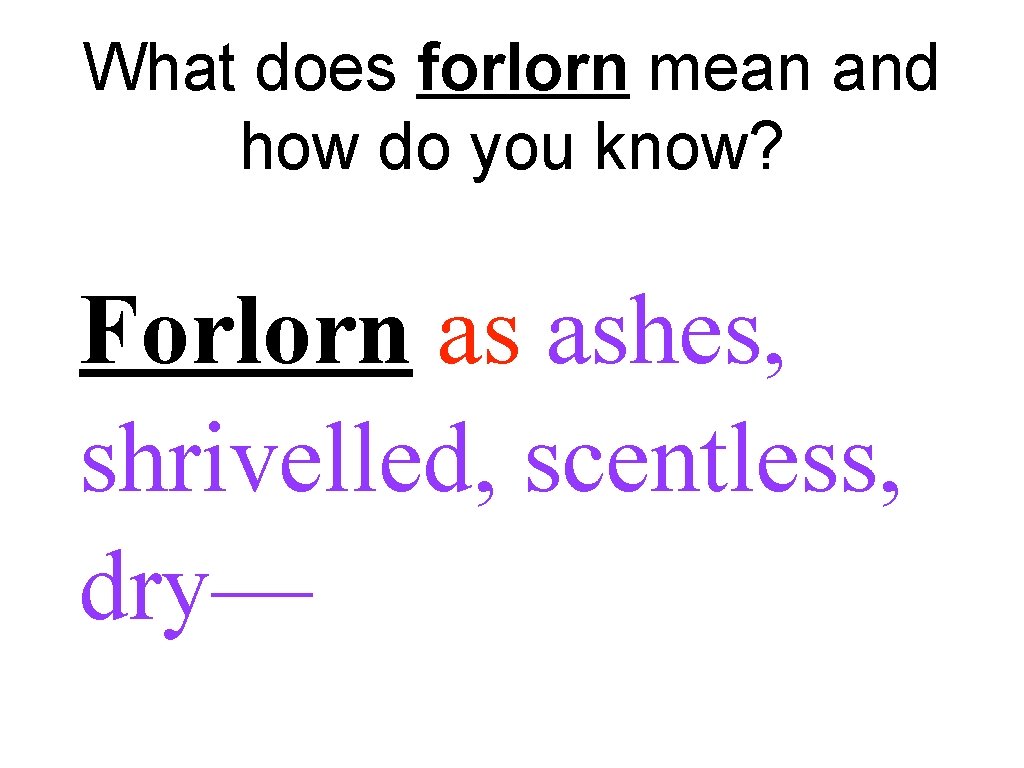 What does forlorn mean and how do you know? Forlorn as ashes, shrivelled, scentless,