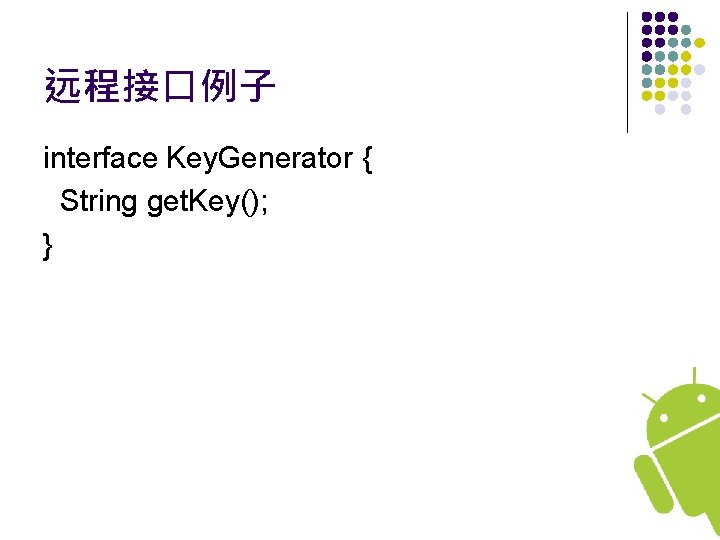 远程接口例子 interface Key. Generator { String get. Key(); } 