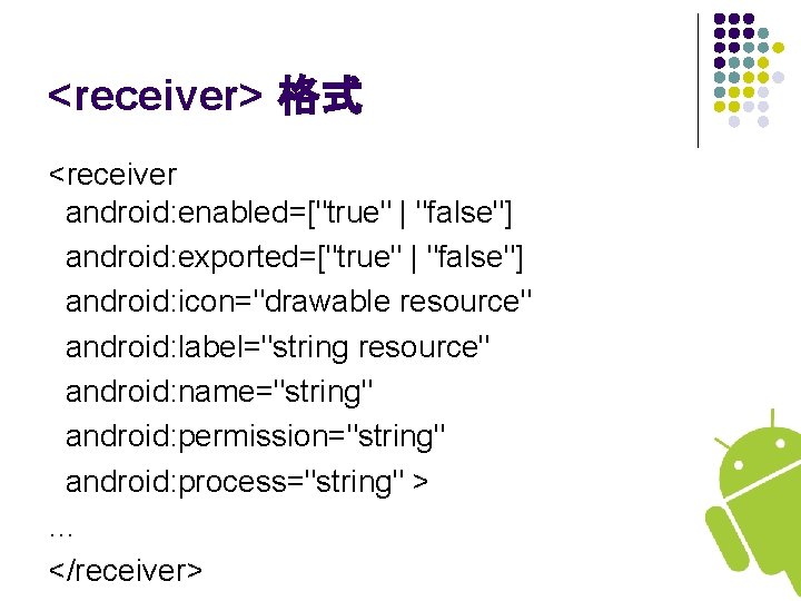 <receiver> 格式 <receiver android: enabled=["true" | "false"] android: exported=["true" | "false"] android: icon="drawable resource"