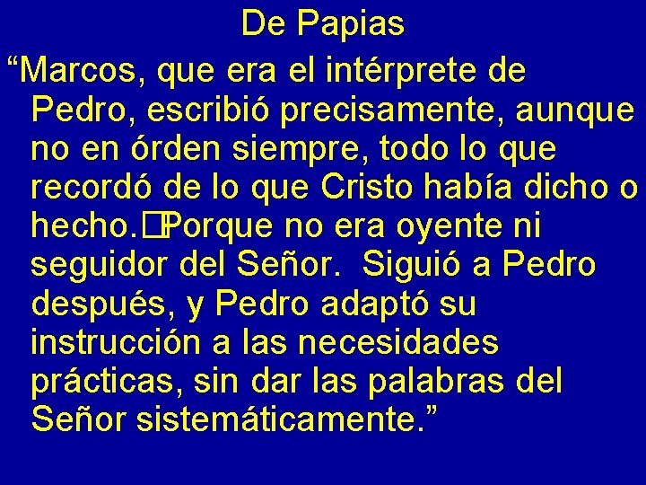 De Papias “Marcos, que era el intérprete de Pedro, escribió precisamente, aunque no en