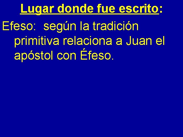 Lugar donde fue escrito: Efeso: según la tradición primitiva relaciona a Juan el apóstol