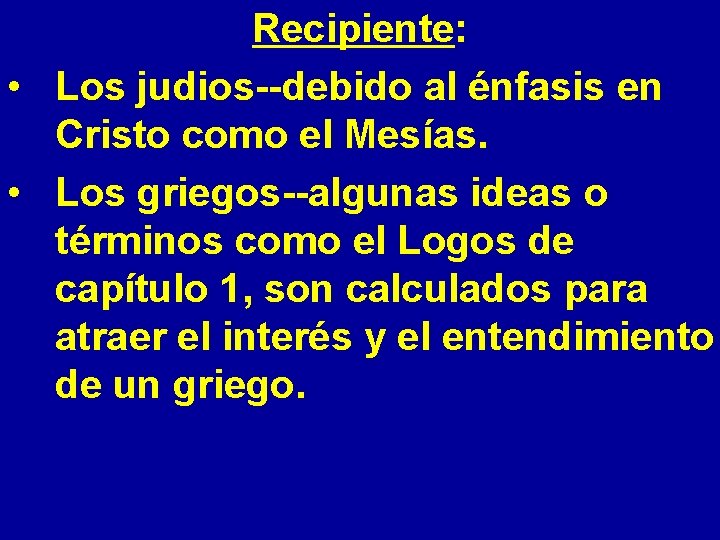 Recipiente: • Los judios--debido al énfasis en Cristo como el Mesías. • Los griegos--algunas