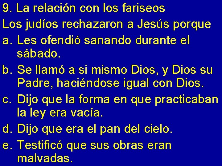 9. La relación con los fariseos Los judíos rechazaron a Jesús porque a. Les