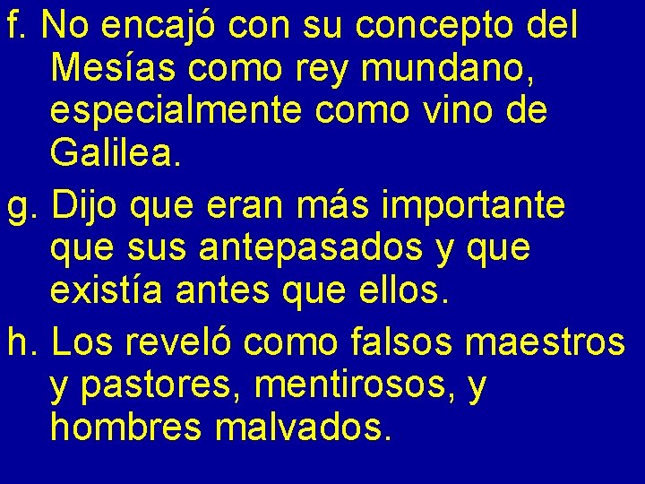 f. No encajó con su concepto del Mesías como rey mundano, especialmente como vino