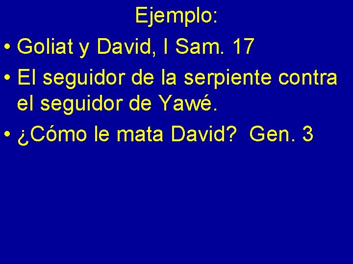 Ejemplo: • Goliat y David, I Sam. 17 • El seguidor de la serpiente