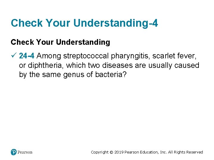 Check Your Understanding-4 Check Your Understanding ü 24 -4 Among streptococcal pharyngitis, scarlet fever,