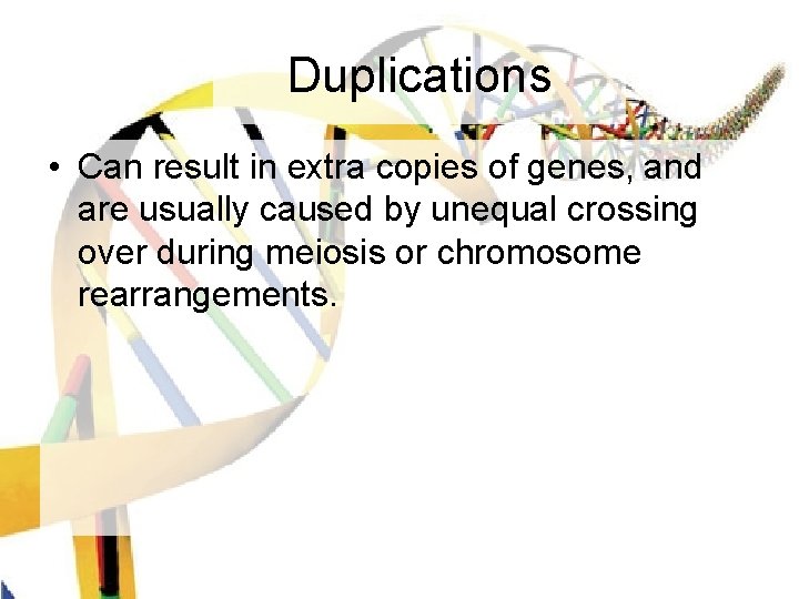 Duplications • Can result in extra copies of genes, and are usually caused by