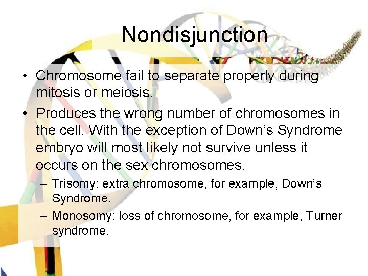 Nondisjunction • Chromosome fail to separate properly during mitosis or meiosis. • Produces the