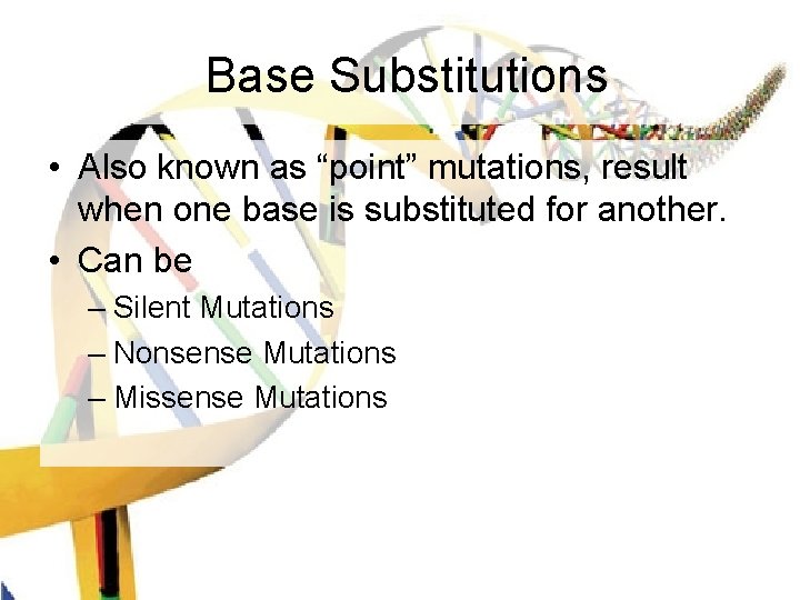 Base Substitutions • Also known as “point” mutations, result when one base is substituted