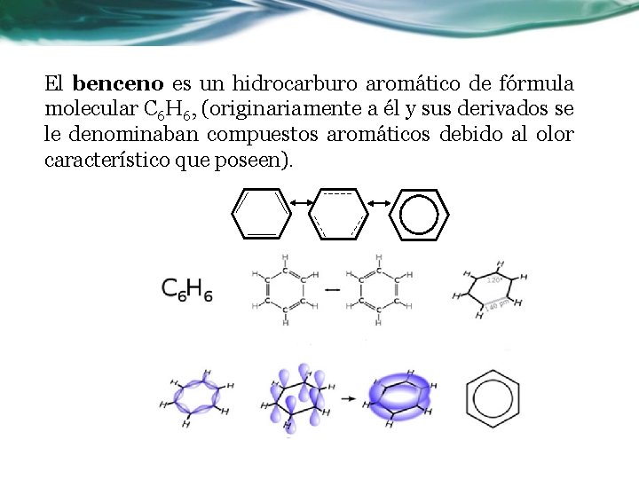 El benceno es un hidrocarburo aromático de fórmula molecular C 6 H 6, (originariamente