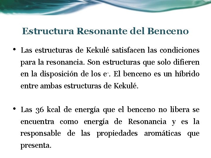 Estructura Resonante del Benceno • Las estructuras de Kekulé satisfacen las condiciones para la