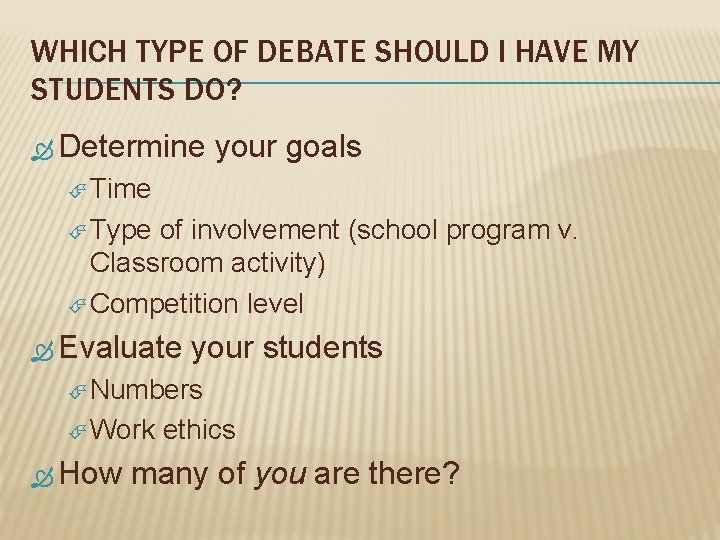 WHICH TYPE OF DEBATE SHOULD I HAVE MY STUDENTS DO? Determine your goals Time