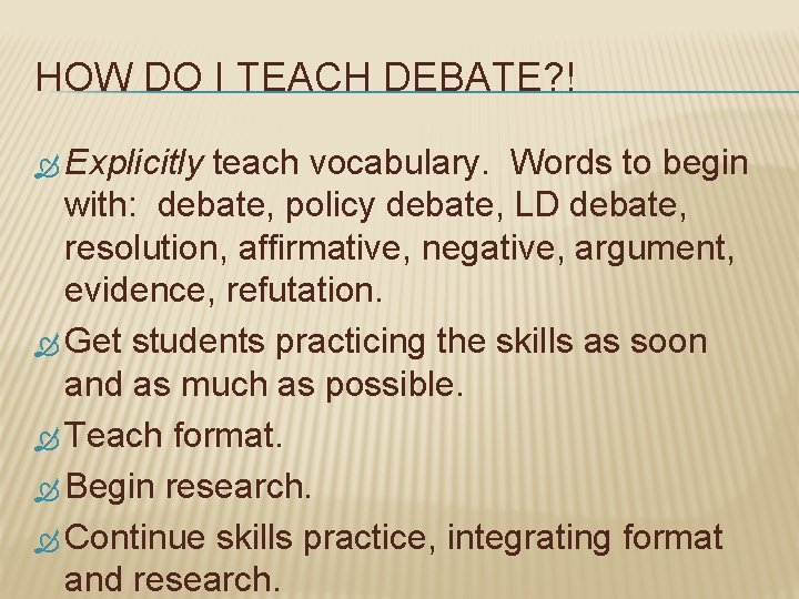 HOW DO I TEACH DEBATE? ! Explicitly teach vocabulary. Words to begin with: debate,