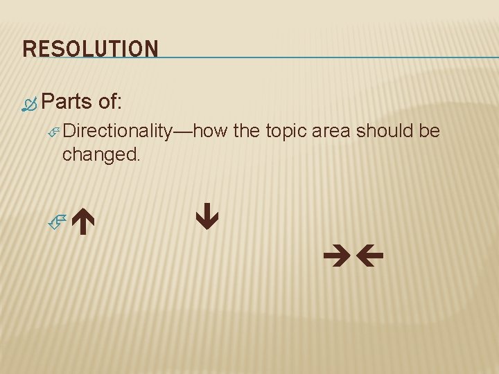 RESOLUTION Parts of: Directionality—how the topic area should be changed. 