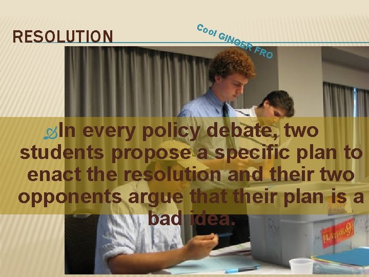 RESOLUTION In Coo l GI NG E RF RO every policy debate, two students