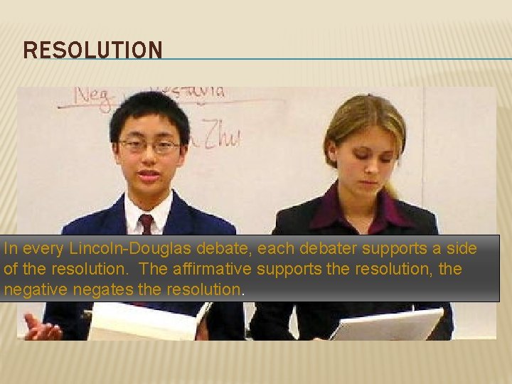 RESOLUTION In every Lincoln-Douglas debate, each debater supports a side of the resolution. The