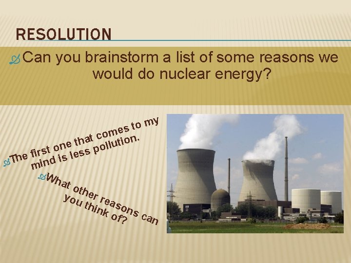 RESOLUTION Can you brainstorm a list of some reasons we would do nuclear energy?