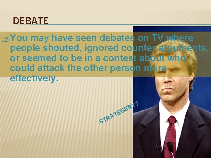 DEBATE You may have seen debates on TV where people shouted, ignored counter arguments,