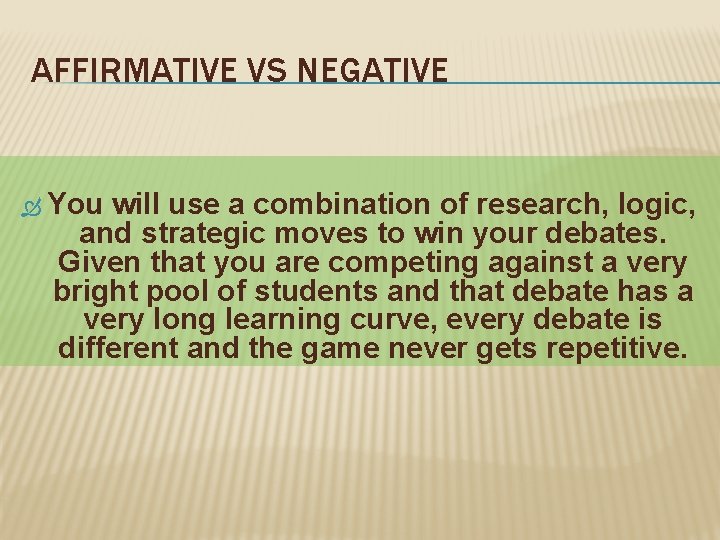 AFFIRMATIVE VS NEGATIVE You will use a combination of research, logic, and strategic moves