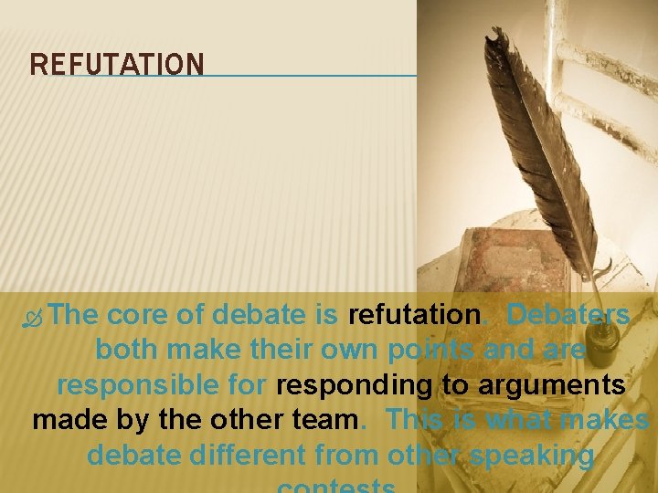 REFUTATION The core of debate is refutation. Debaters both make their own points and