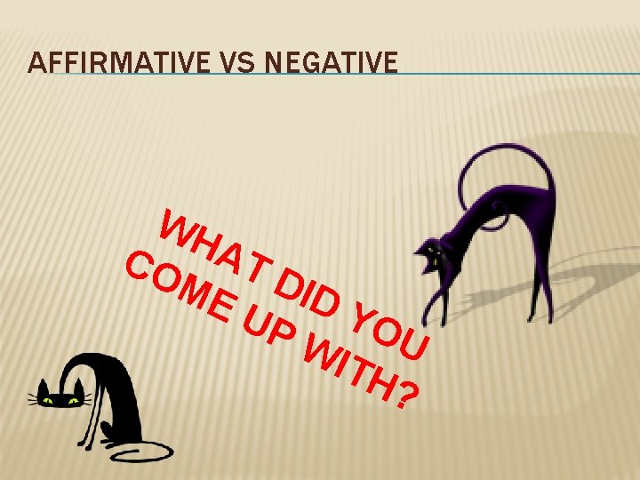 AFFIRMATIVE VS NEGATIVE WH CO AT ME DID UP YO WI U TH ?