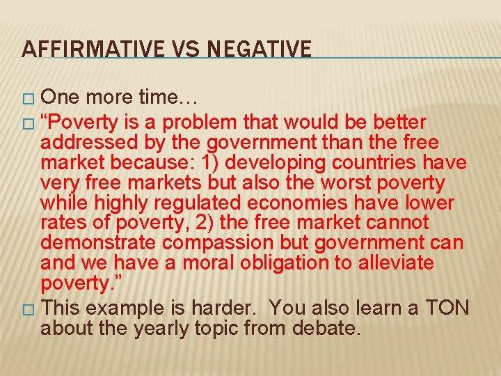 AFFIRMATIVE VS NEGATIVE � One more time… � “Poverty is a problem that would