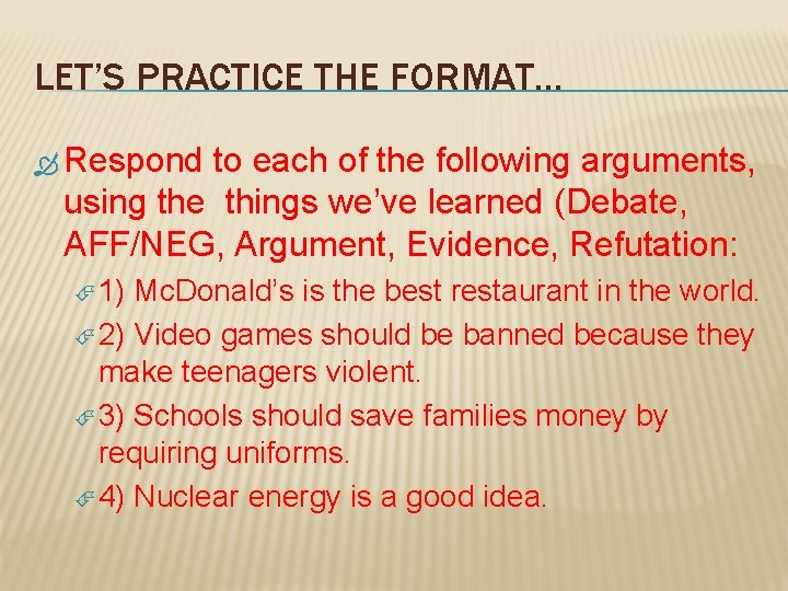 LET’S PRACTICE THE FORMAT… Respond to each of the following arguments, using the things