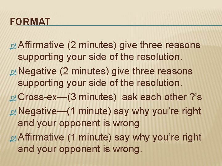 FORMAT Affirmative (2 minutes) give three reasons supporting your side of the resolution. Negative