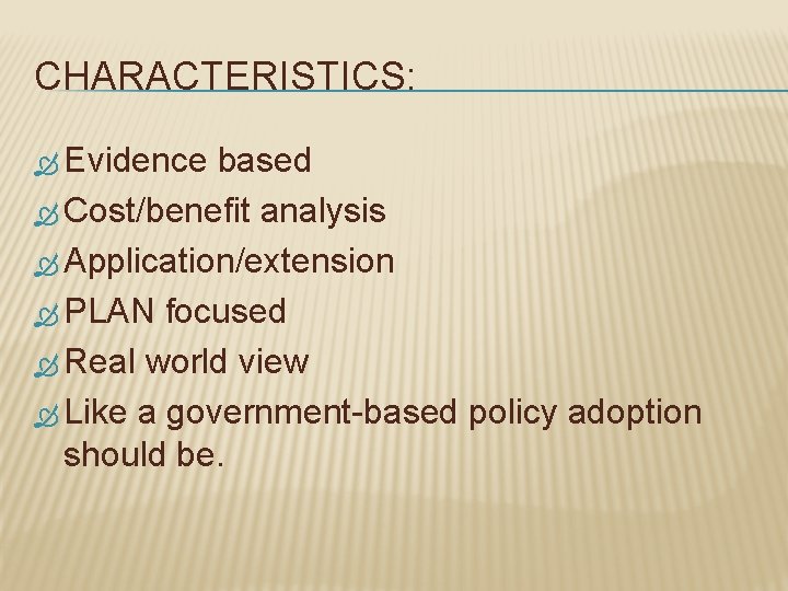 CHARACTERISTICS: Evidence based Cost/benefit analysis Application/extension PLAN focused Real world view Like a government-based