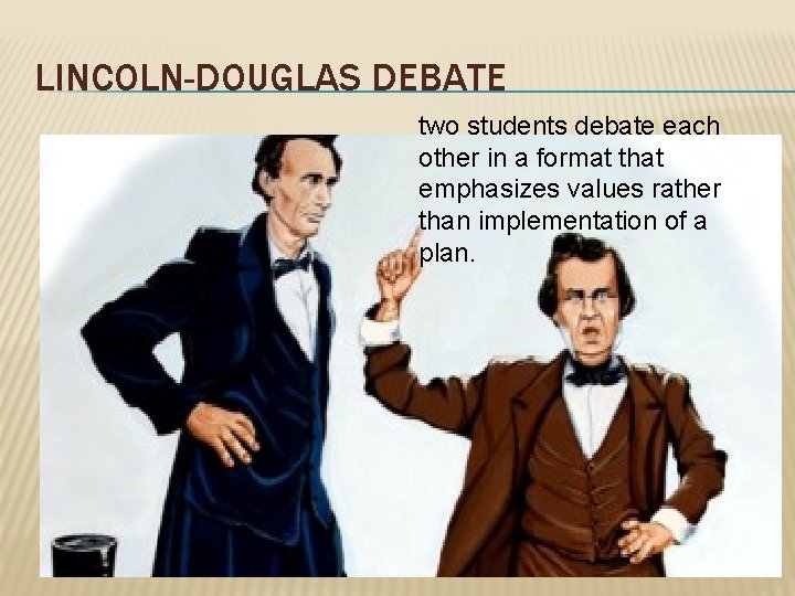 LINCOLN-DOUGLAS DEBATE two students debate each other in a format that emphasizes values rather