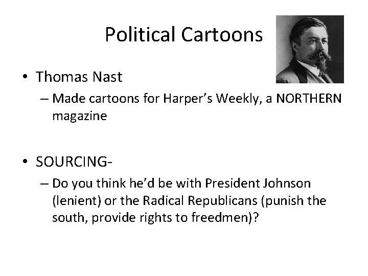Political Cartoons • Thomas Nast – Made cartoons for Harper’s Weekly, a NORTHERN magazine