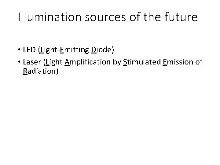 Illumination sources of the future • LED (Light-Emitting Diode) • Laser (Light Amplification by