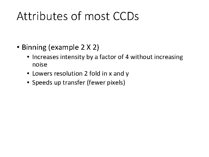 Attributes of most CCDs • Binning (example 2 X 2) • Increases intensity by