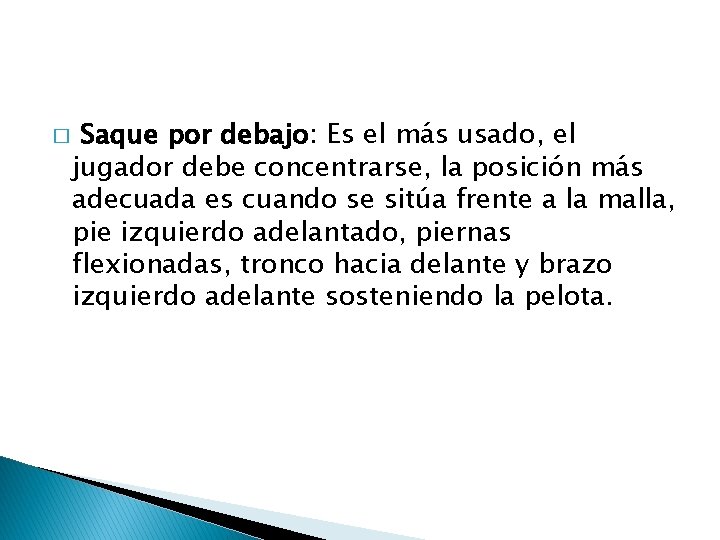� Saque por debajo: Es el más usado, el jugador debe concentrarse, la posición