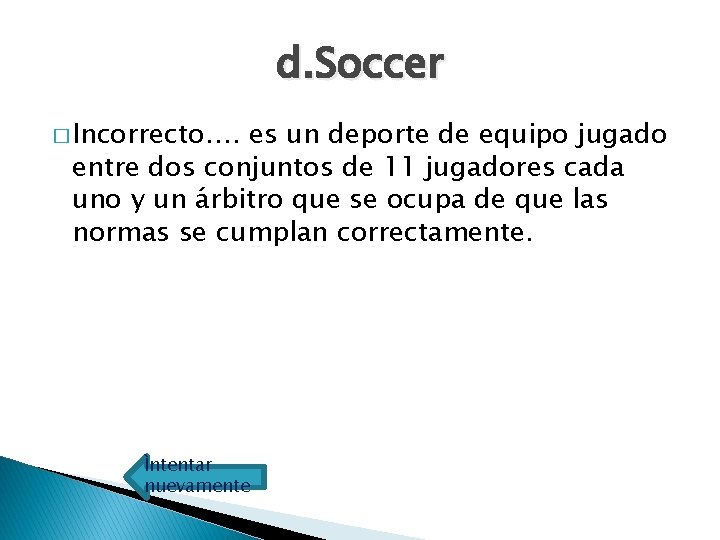 d. Soccer � Incorrecto…. es un deporte de equipo jugado entre dos conjuntos de