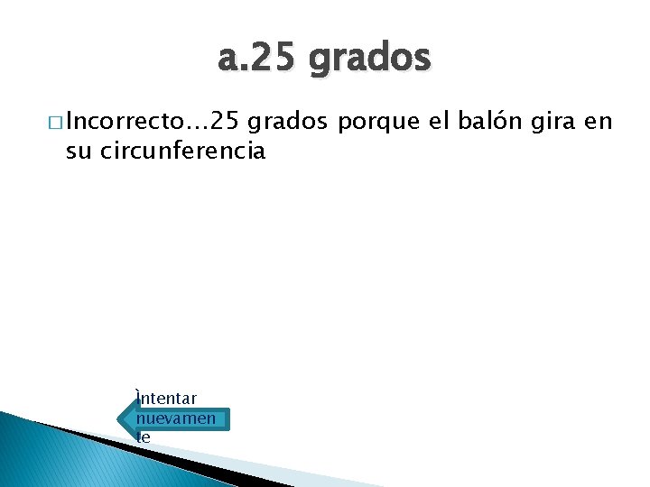 a. 25 grados � Incorrecto… 25 grados porque el balón gira en su circunferencia