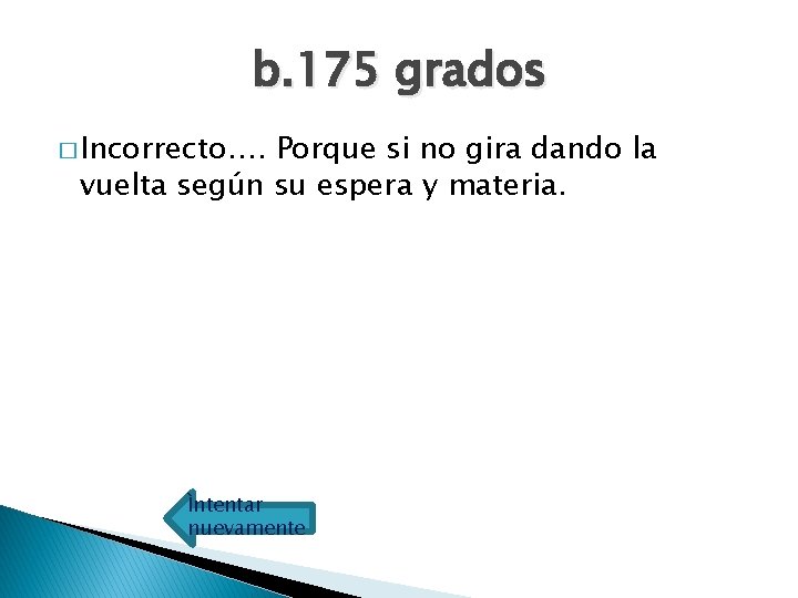 b. 175 grados � Incorrecto…. Porque si no gira dando la vuelta según su