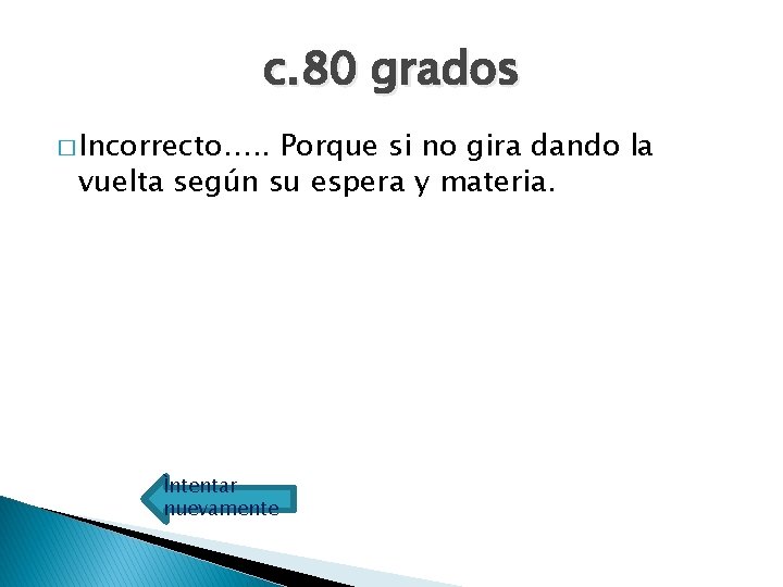 c. 80 grados � Incorrecto…. . Porque si no gira dando la vuelta según