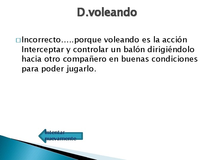 D. voleando � Incorrecto…. . porque voleando es la acción Interceptar y controlar un