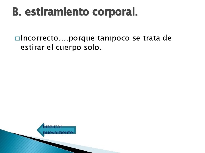 B. estiramiento corporal. � Incorrecto…. porque tampoco se trata de estirar el cuerpo solo.