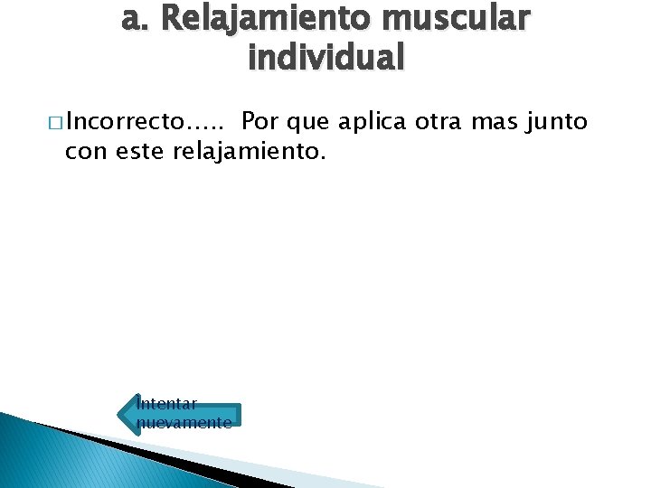 a. Relajamiento muscular individual � Incorrecto…. . Por que aplica otra mas junto con