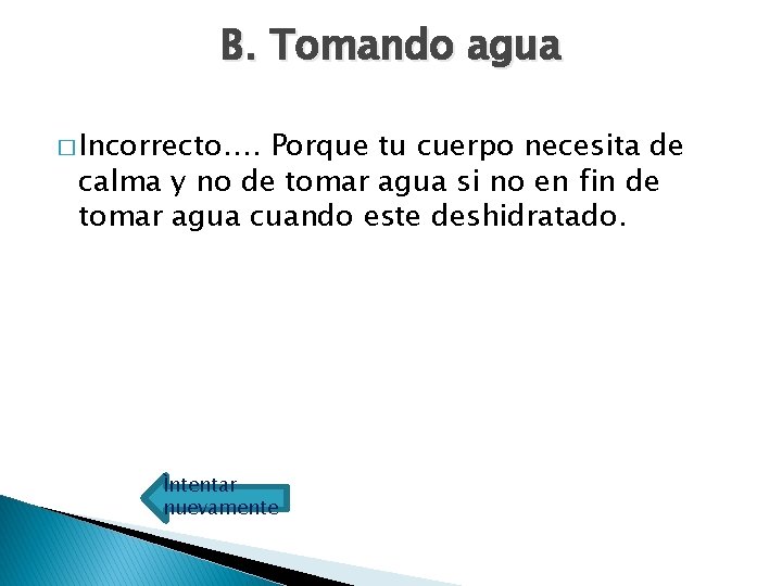 B. Tomando agua � Incorrecto…. Porque tu cuerpo necesita de calma y no de